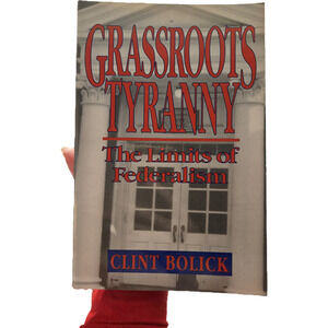 Grassroots Tyranny The Limits of Federalism Clint Bolick Softcover 1993
